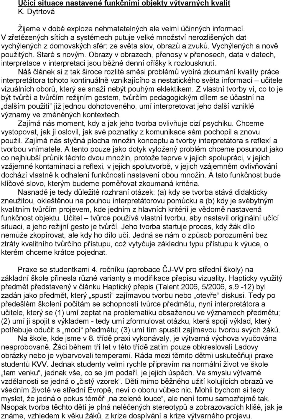 Obrazy v obrazech, přenosy v přenosech, data v datech, interpretace v interpretaci jsou běžné denní oříšky k rozlousknutí.