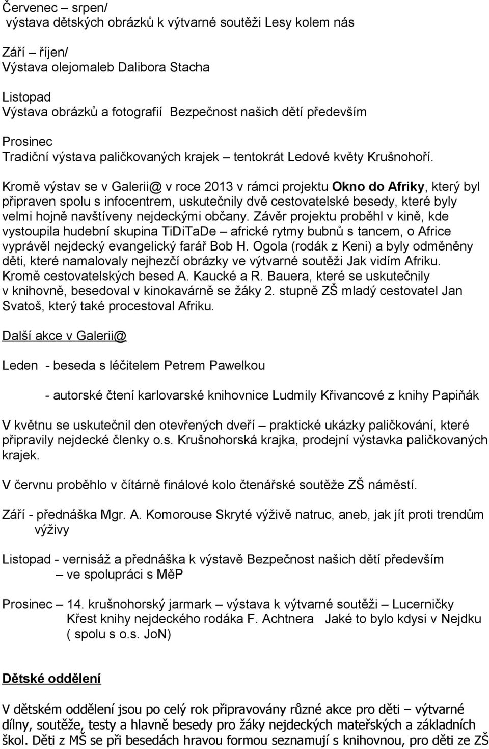 Kromě výstav se v Galerii@ v roce 2013 v rámci projektu Okno do Afriky, který byl připraven spolu s infocentrem, uskutečnily dvě cestovatelské besedy, které byly velmi hojně navštíveny nejdeckými