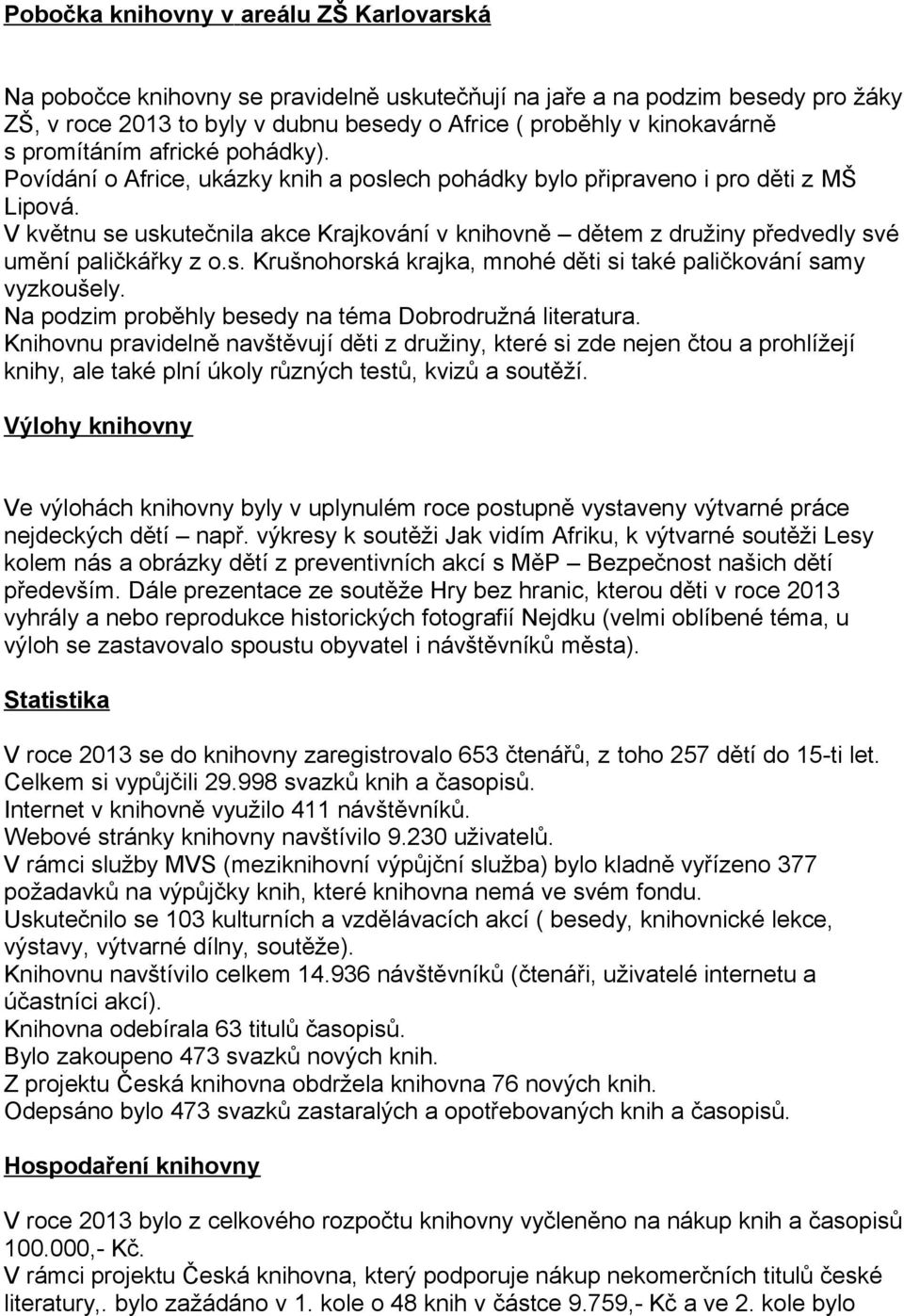 V květnu se uskutečnila akce Krajkování v knihovně dětem z družiny předvedly své umění paličkářky z o.s. Krušnohorská krajka, mnohé děti si také paličkování samy vyzkoušely.