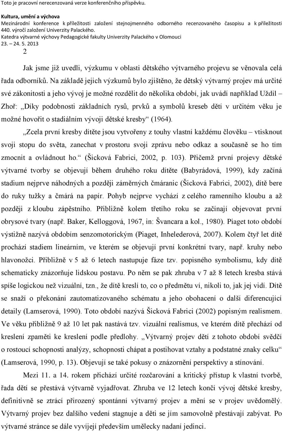 základních rysů, prvků a symbolů kreseb dětí v určitém věku je možné hovořit o stadiálním vývoji dětské kresby (1964).