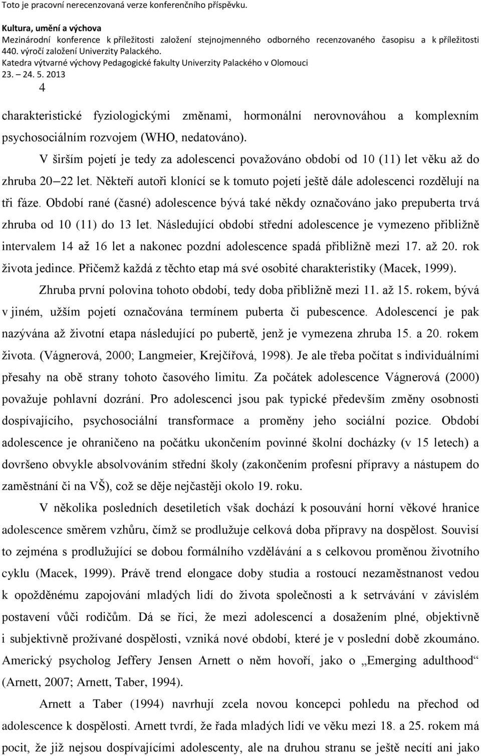 Období rané (časné) adolescence bývá také někdy označováno jako prepuberta trvá zhruba od 10 (11) do 13 let.