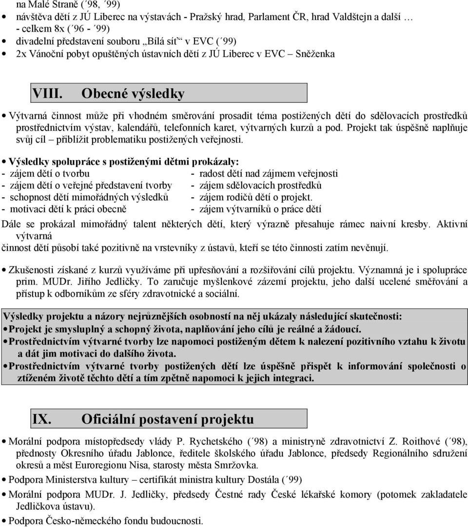 Obecné výsledky Výtvarná činnost může při vhodném směrování prosadit téma postižených dětí do sdělovacích prostředků prostřednictvím výstav, kalendářů, telefonních karet, výtvarných kurzů a pod.