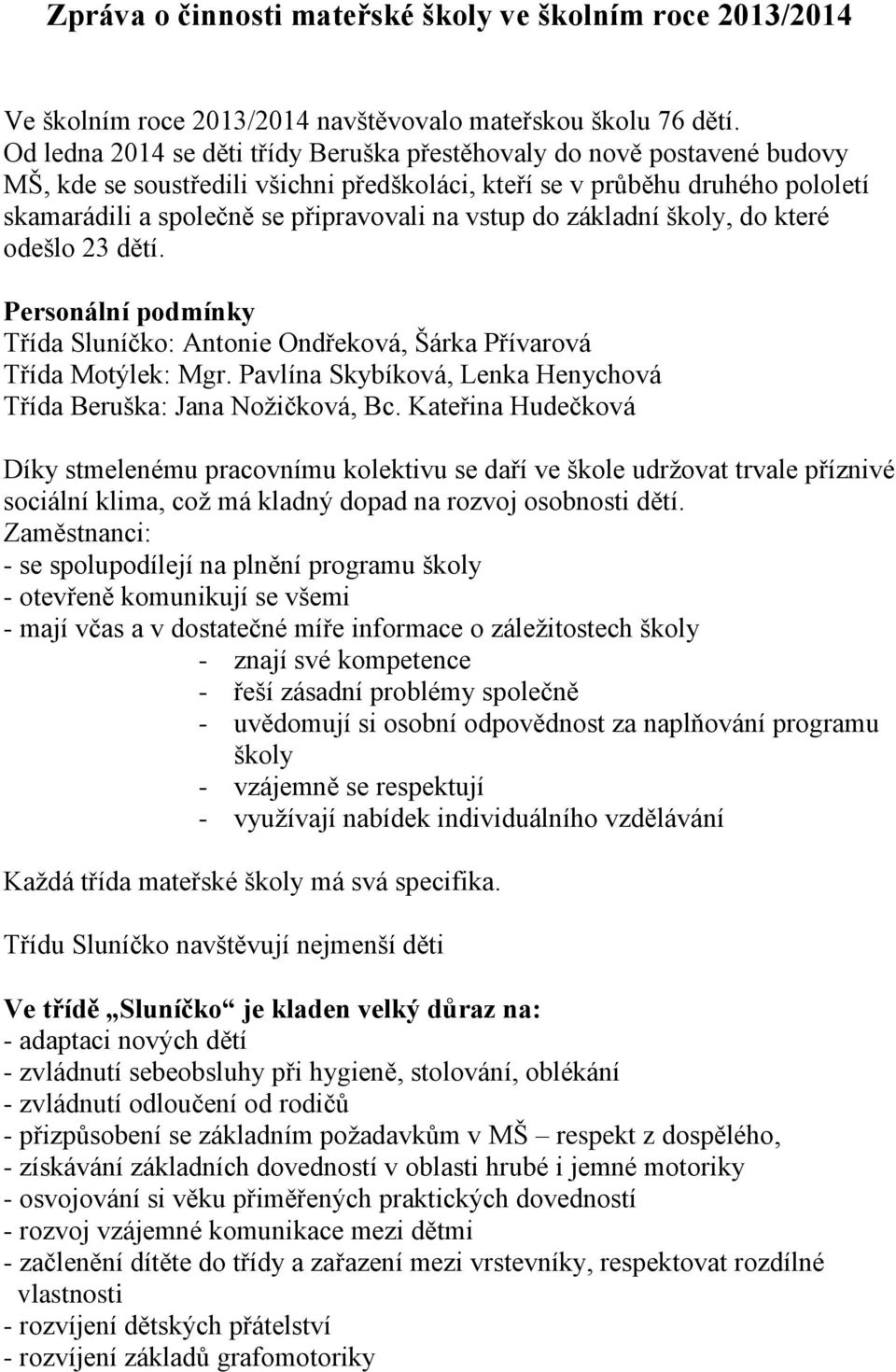 vstup do základní školy, do které odešlo 23 dětí. Personální podmínky Třída Sluníčko: Antonie Ondřeková, Šárka Přívarová Třída Motýlek: Mgr.