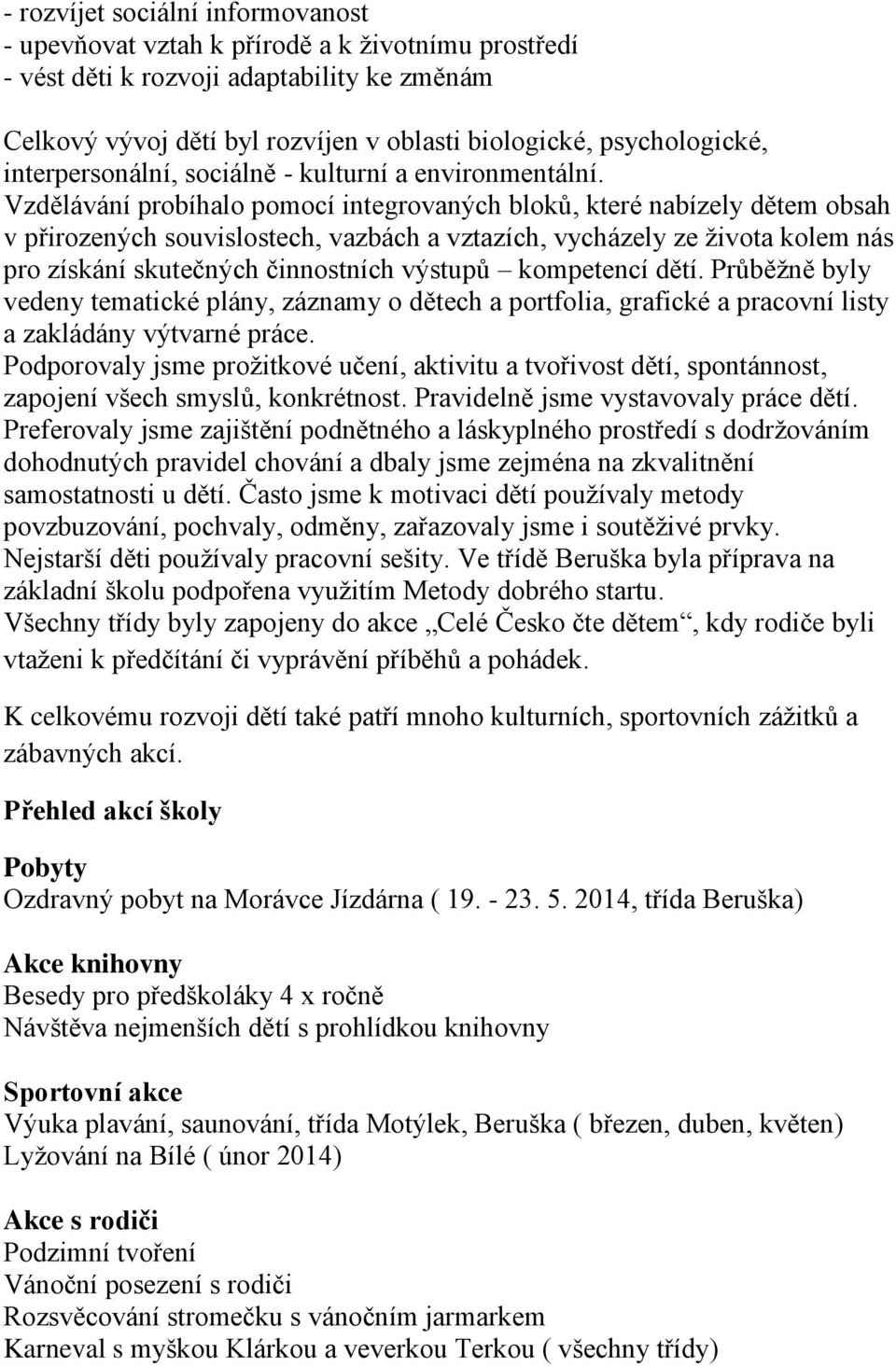 Vzdělávání probíhalo pomocí integrovaných bloků, které nabízely dětem obsah v přirozených souvislostech, vazbách a vztazích, vycházely ze života kolem nás pro získání skutečných činnostních výstupů