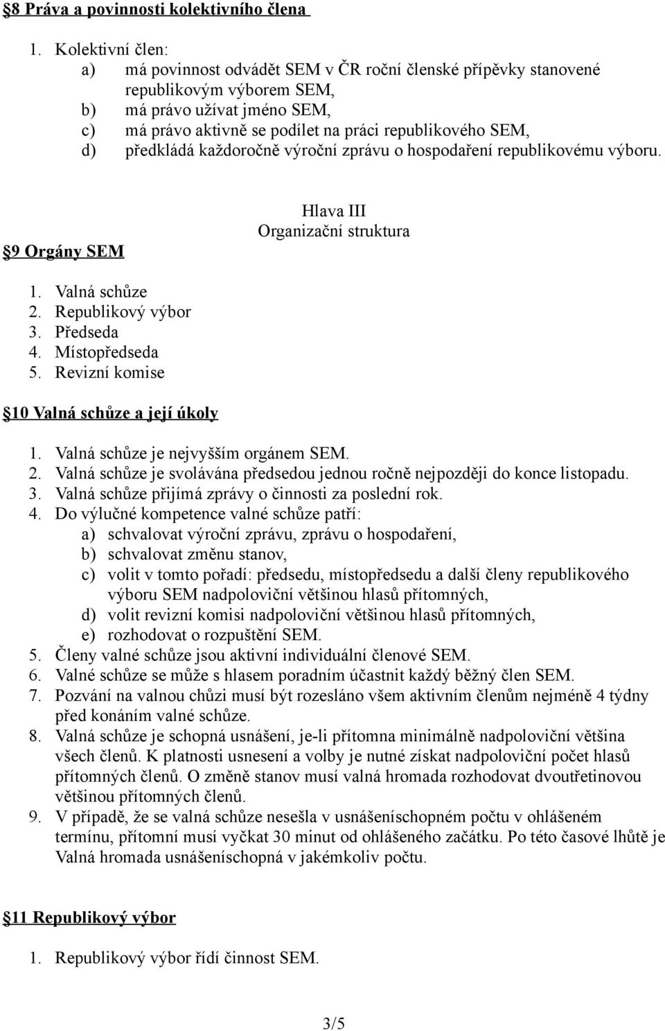 d) předkládá každoročně výroční zprávu o hospodaření republikovému výboru. 9 Orgány SEM Hlava III Organizační struktura 1. Valná schůze 2. Republikový výbor 3. Předseda 4. Místopředseda 5.