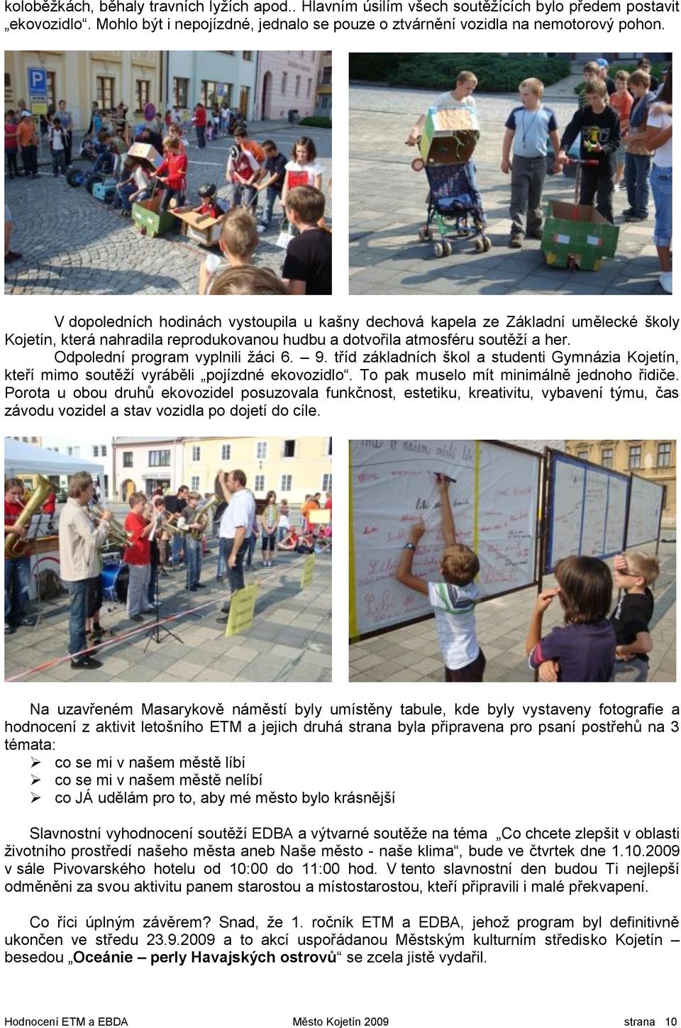 Odpolední program vyplnili ţáci 6. 9. tříd základních škol a studenti Gymnázia Kojetín, kteří mimo soutěţí vyráběli pojízdné ekovozidlo. To pak muselo mít minimálně jednoho řidiče.