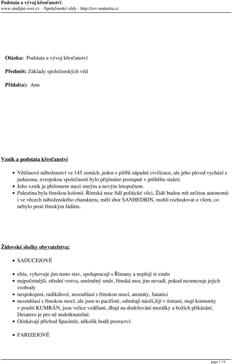 Římská moc řídí politické věci, Židé budou mít určitou autonomii i ve věcech náboženského charakteru, měli sbor SANHEDRIN, mohli rozhodovat o všem, co nebylo proti římským řádům.