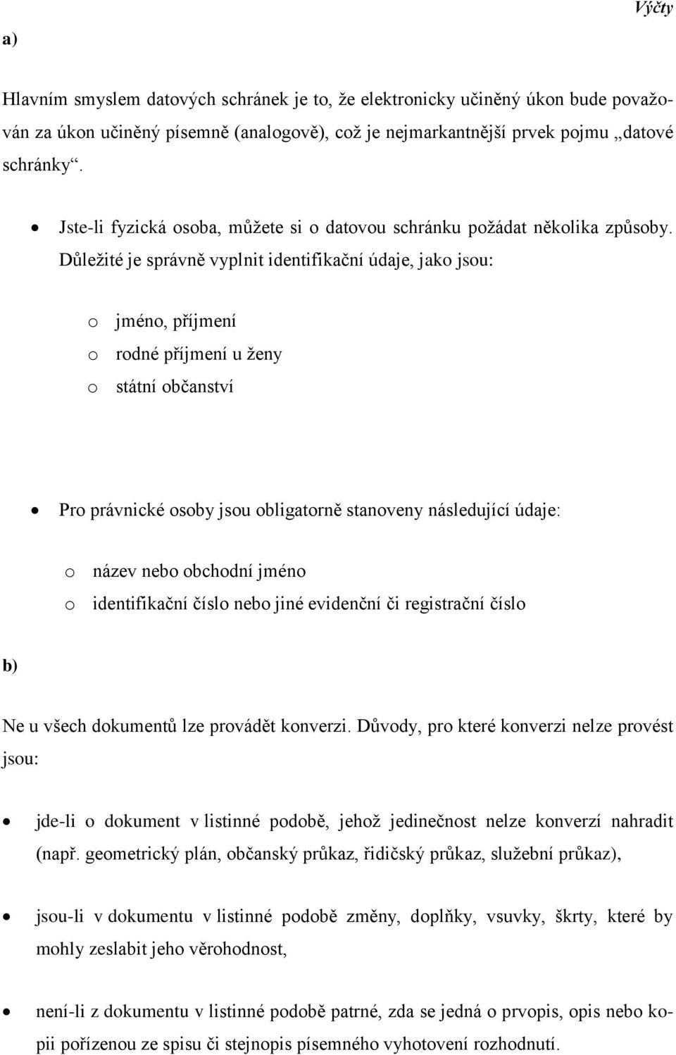 Důležité je správně vyplnit identifikační údaje, jako jsou: o jméno, příjmení o rodné příjmení u ženy o státní občanství Pro právnické osoby jsou obligatorně stanoveny následující údaje: o název nebo