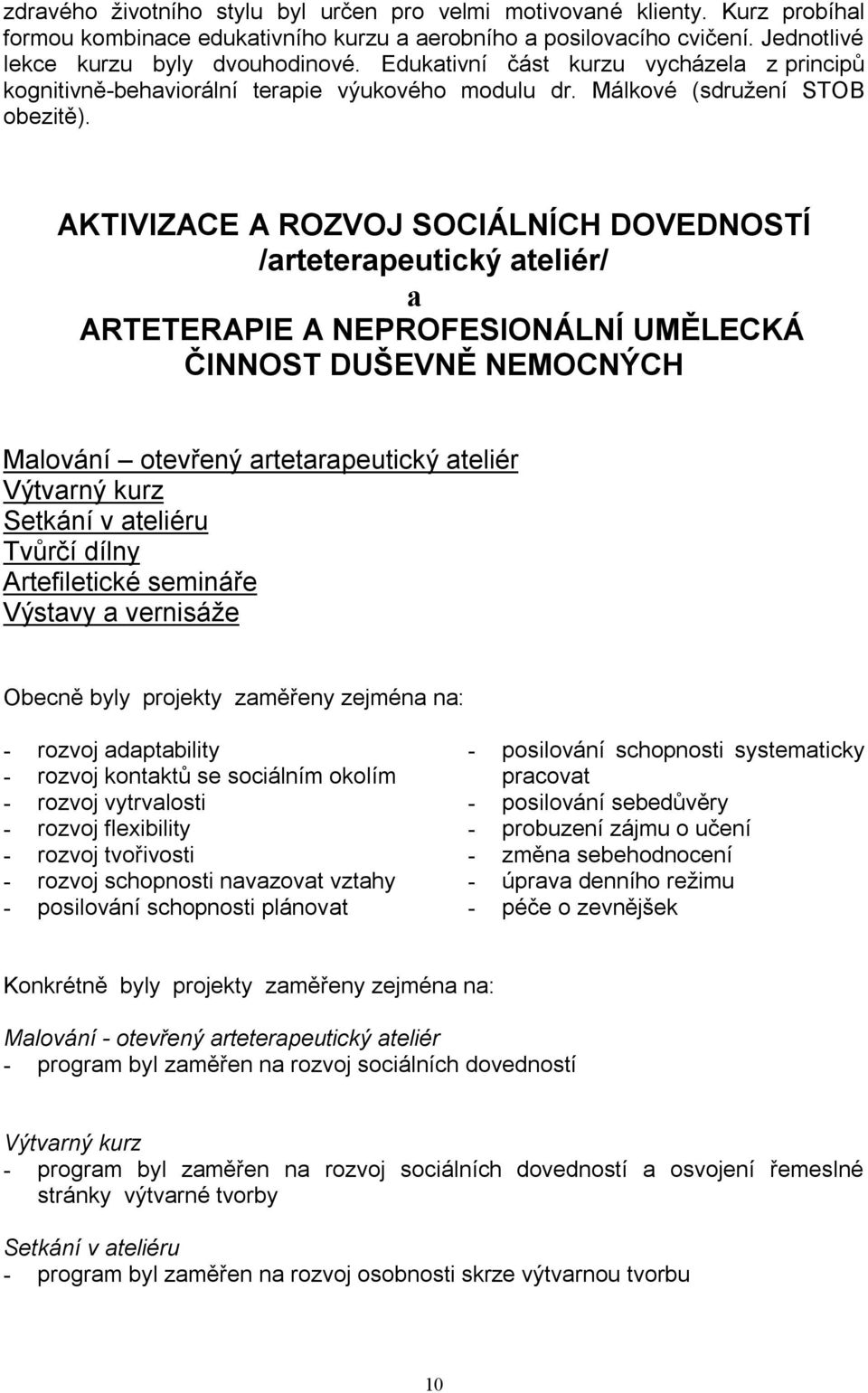 AKTIVIZACE A ROZVOJ SOCIÁLNÍCH DOVEDNOSTÍ /arteterapeutický ateliér/ a ARTETERAPIE A NEPROFESIONÁLNÍ UMĚLECKÁ ČINNOST DUŠEVNĚ NEMOCNÝCH Malování otevřený artetarapeutický ateliér Výtvarný kurz