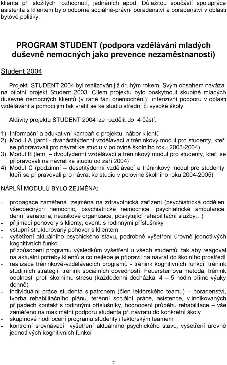 Svým obsahem navázal na pilotní projekt Student 2003.