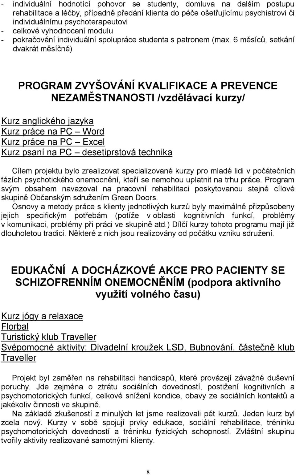 6 měsíců, setkání dvakrát měsíčně) PROGRAM ZVYŠOVÁNÍ KVALIFIKACE A PREVENCE NEZAMĚSTNANOSTI /vzdělávací kurzy/ Kurz anglického jazyka Kurz práce na PC Word Kurz práce na PC Excel Kurz psaní na PC