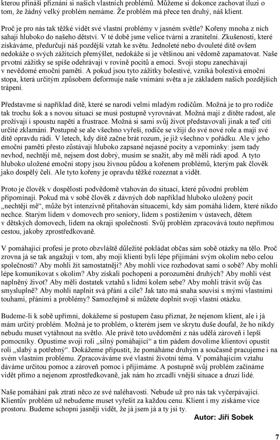 Zkušenosti, které získáváme, předurčují náš pozdější vztah ke světu. Jednoleté nebo dvouleté dítě ovšem nedokáže o svých zážitcích přemýšlet, nedokáže si je většinou ani vědomě zapamatovat.