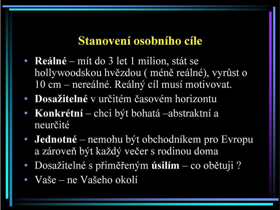 Dosažitelné v určitém časovém horizontu Konkrétní chci být bohatá abstraktní a neurčité Jednotné