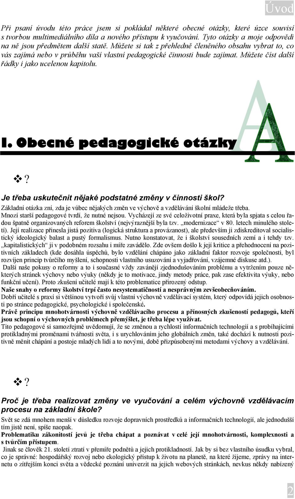 Můžete číst další řádky i jako ucelenou kapitolu. I. Obecné pedagogické otázky? Je třeba uskutečnit nějaké podstatné změny v činnosti škol?