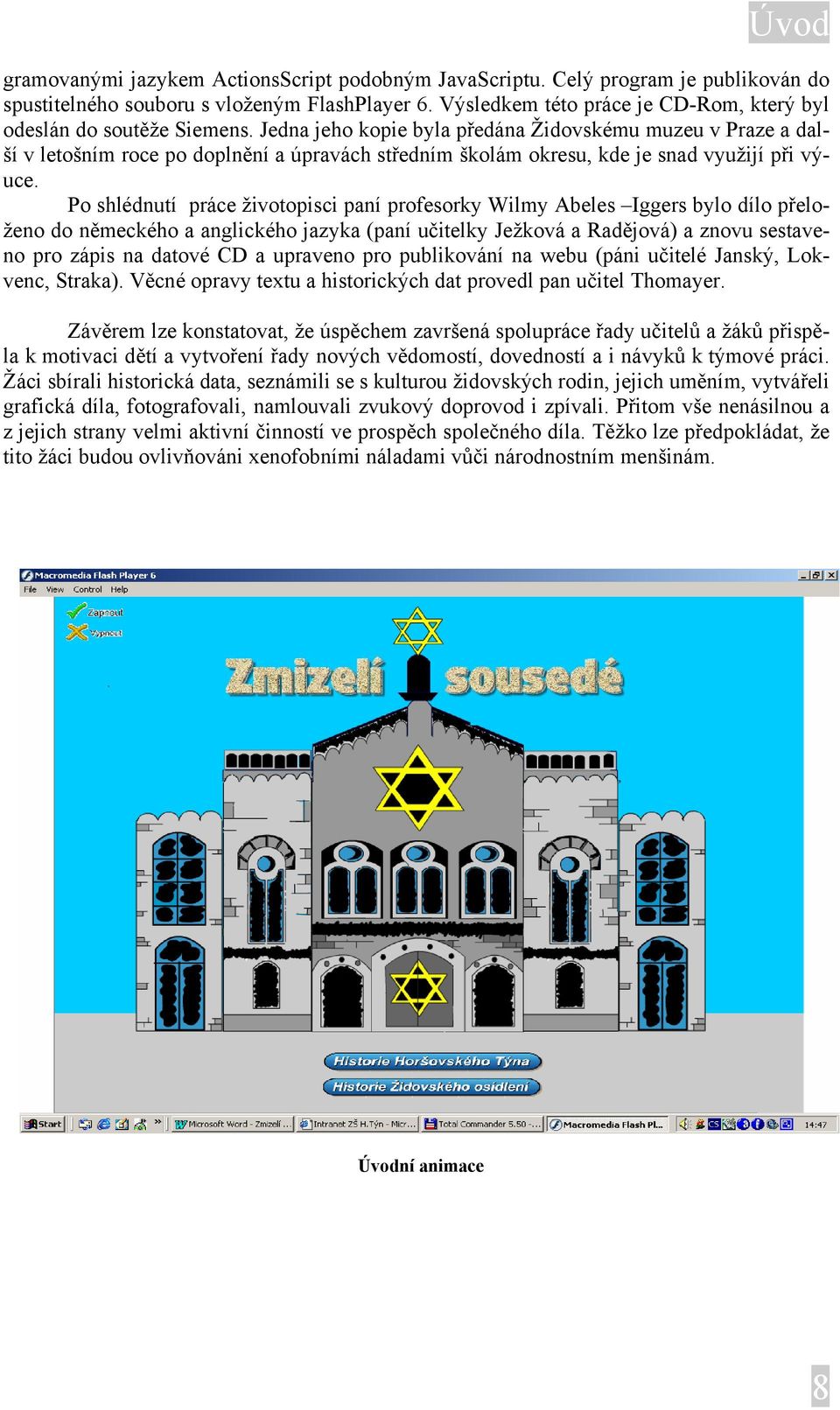 Jedna jeho kopie byla předána Židovskému muzeu v Praze a další v letošním roce po doplnění a úpravách středním školám okresu, kde je snad využijí při výuce.