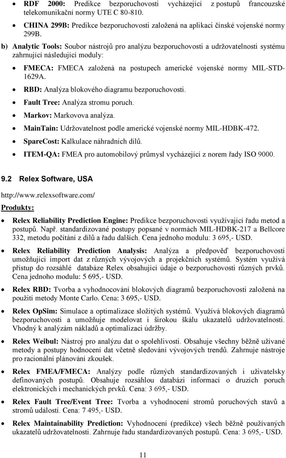 RBD: Analýza blokového diagramu bezporuchovosti. Fault Tree: Analýza stromu poruch. Markov: Markovova analýza. MainTain: Udržovatelnost podle americké vojenské normy MIL-HDBK-472.