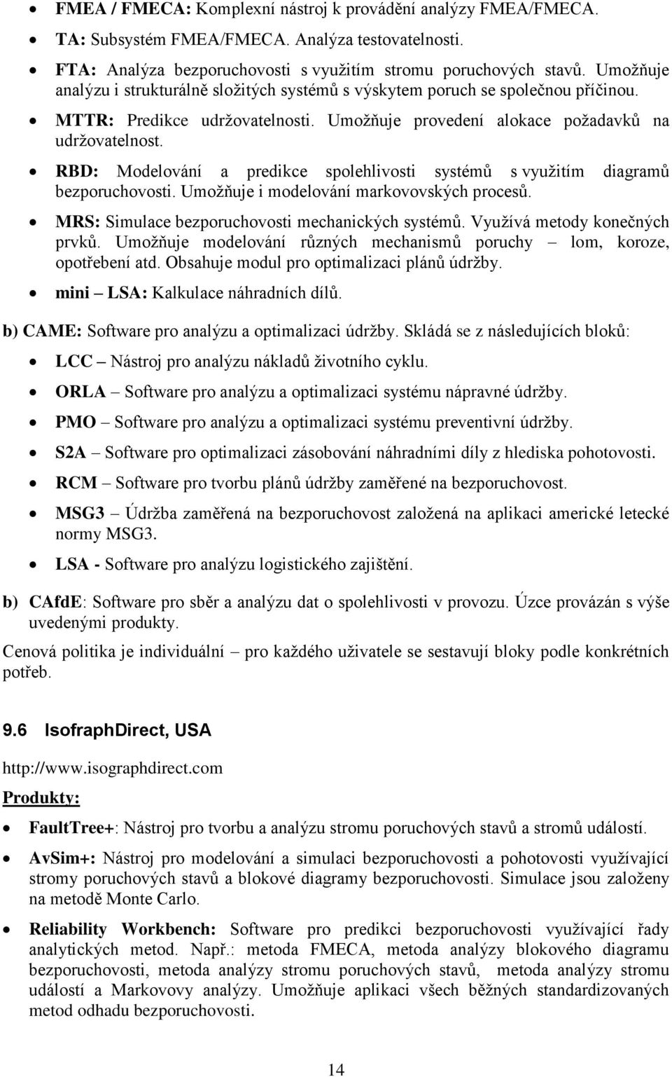 RBD: Modelování a predikce spolehlivosti systémů s využitím diagramů bezporuchovosti. Umožňuje i modelování markovovských procesů. MRS: Simulace bezporuchovosti mechanických systémů.