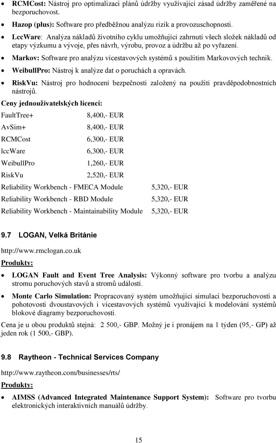 Markov: Software pro analýzu vícestavových systémů s použitím Markovových technik. WeibullPro: Nástroj k analýze dat o poruchách a opravách.