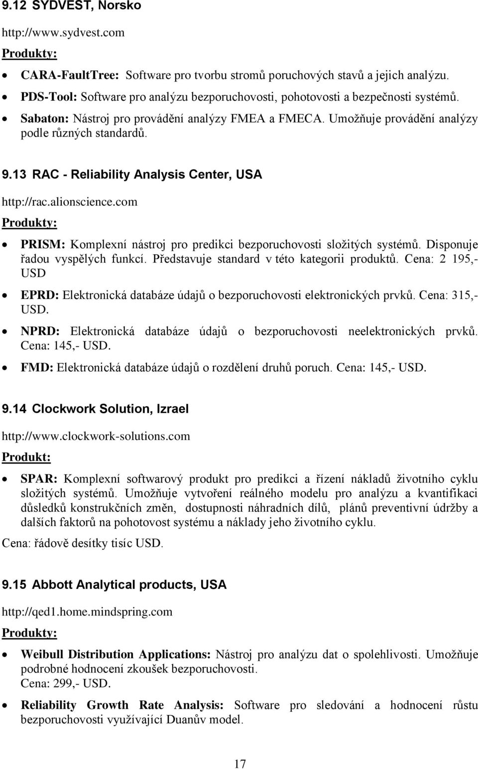 13 RAC - Reliability Analysis Center, USA http://rac.alionscience.com Produkty: PRISM: Komplexní nástroj pro predikci bezporuchovosti složitých systémů. Disponuje řadou vyspělých funkcí.