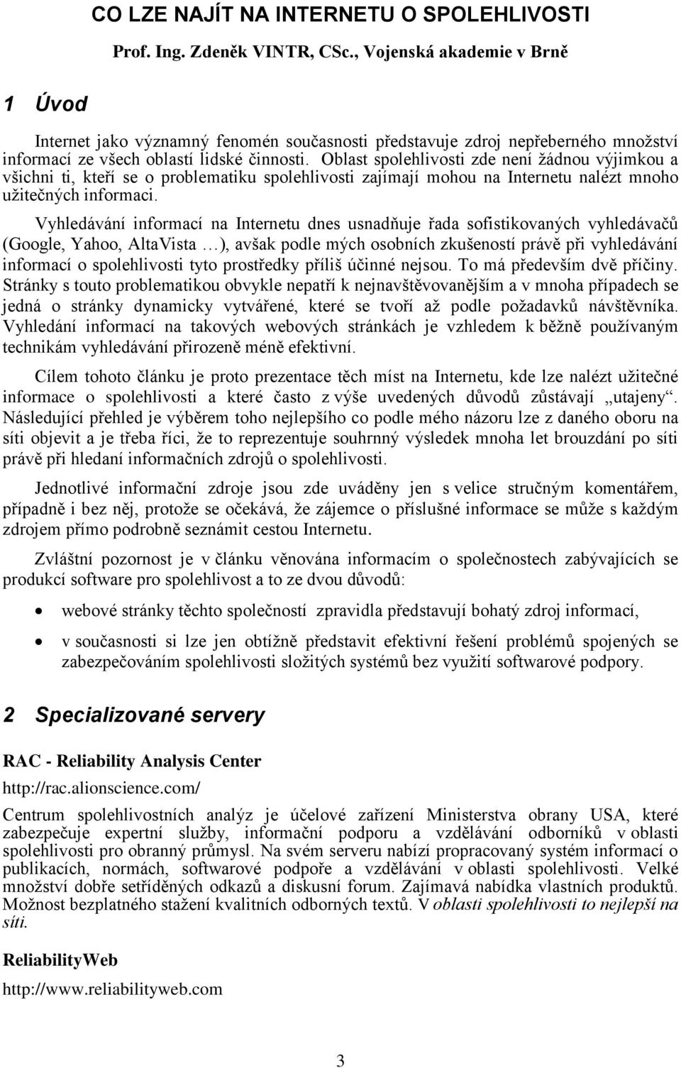 Oblast spolehlivosti zde není žádnou výjimkou a všichni ti, kteří se o problematiku spolehlivosti zajímají mohou na Internetu nalézt mnoho užitečných informaci.