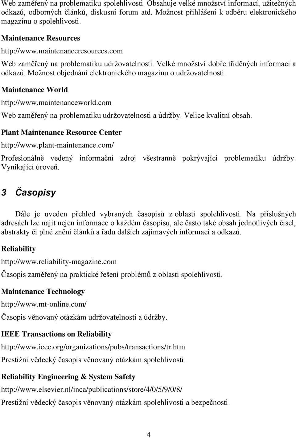 Velké množství dobře tříděných informací a odkazů. Možnost objednání elektronického magazínu o udržovatelnosti. Maintenance World http://www.maintenanceworld.