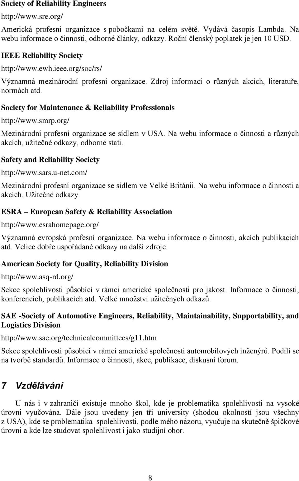 Society for Maintenance & Reliability Professionals http://www.smrp.org/ Mezinárodní profesní organizace se sídlem v USA. Na webu informace o činnosti a různých akcích, užitečné odkazy, odborné stati.