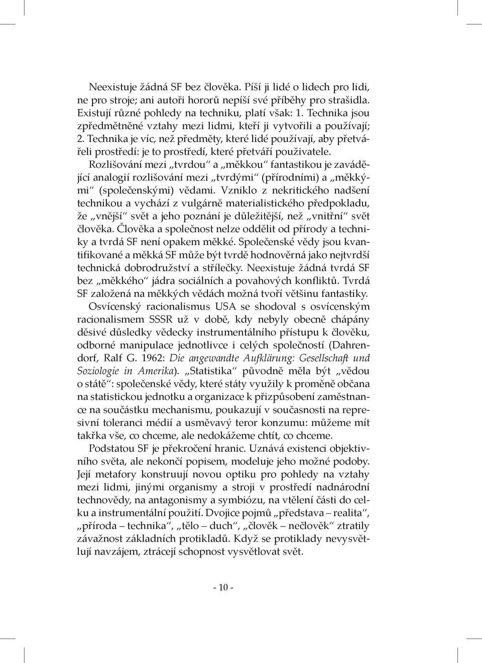 Technika je víc, než předměty, které lidé používají, aby přetvářeli prostředí: je to prostředí, které přetváří použivatele.