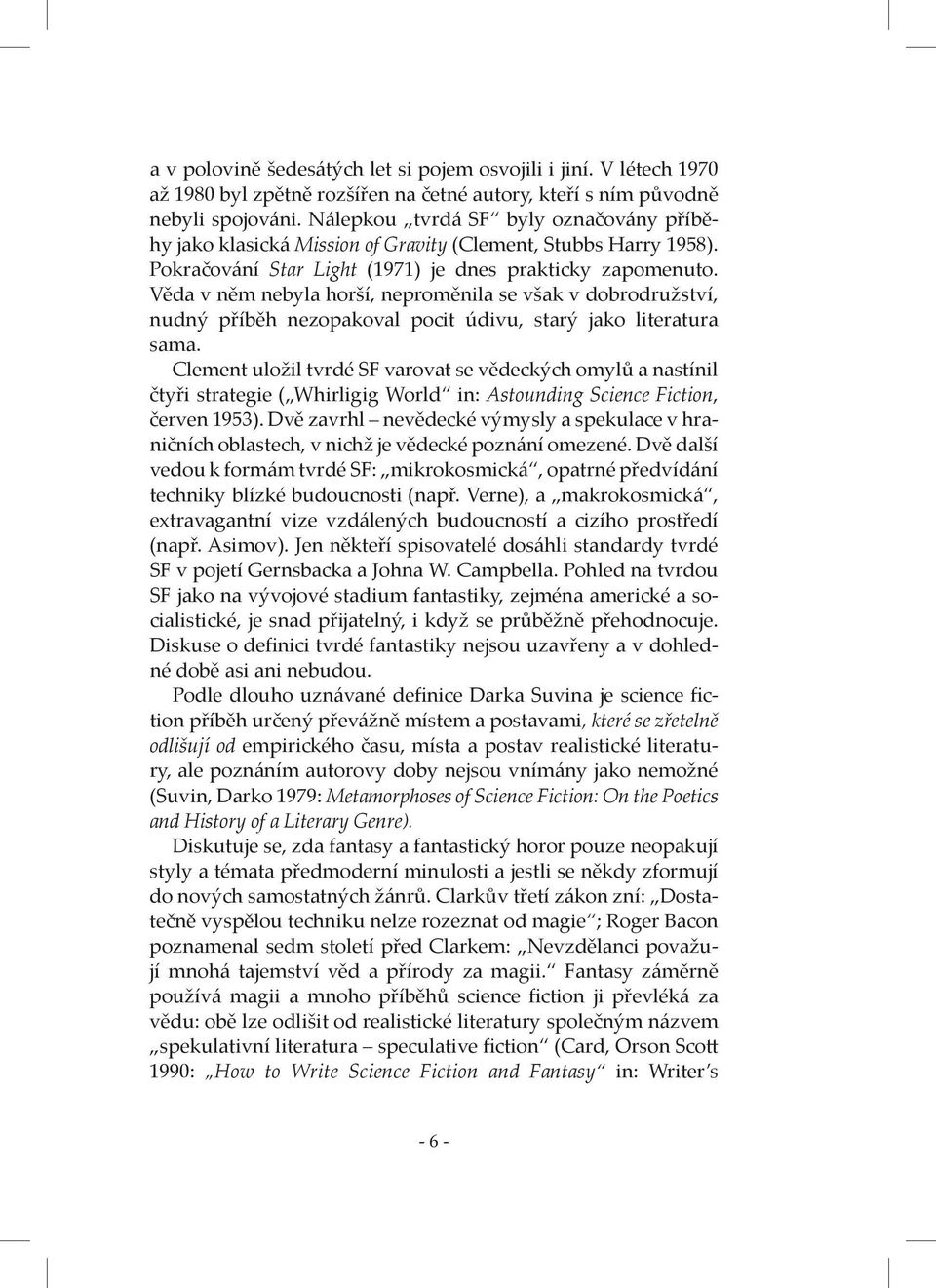 Věda v něm nebyla horší, neproměnila se však v dobrodružství, nudný příběh nezopakoval pocit údivu, starý jako literatura sama.