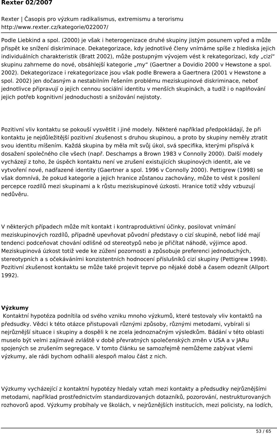 obsáhlejší kategorie my (Gaertner a Dovidio 2000 v Hewstone a spol. 2002). Dekategorizace i rekategorizace jsou však podle Brewera a Gaertnera (2001 v Hewstone a spol.