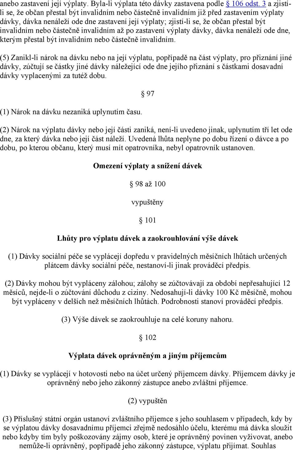 invalidním nebo částečně invalidním až po zastavení výplaty dávky, dávka nenáleží ode dne, kterým přestal být invalidním nebo částečně invalidním.