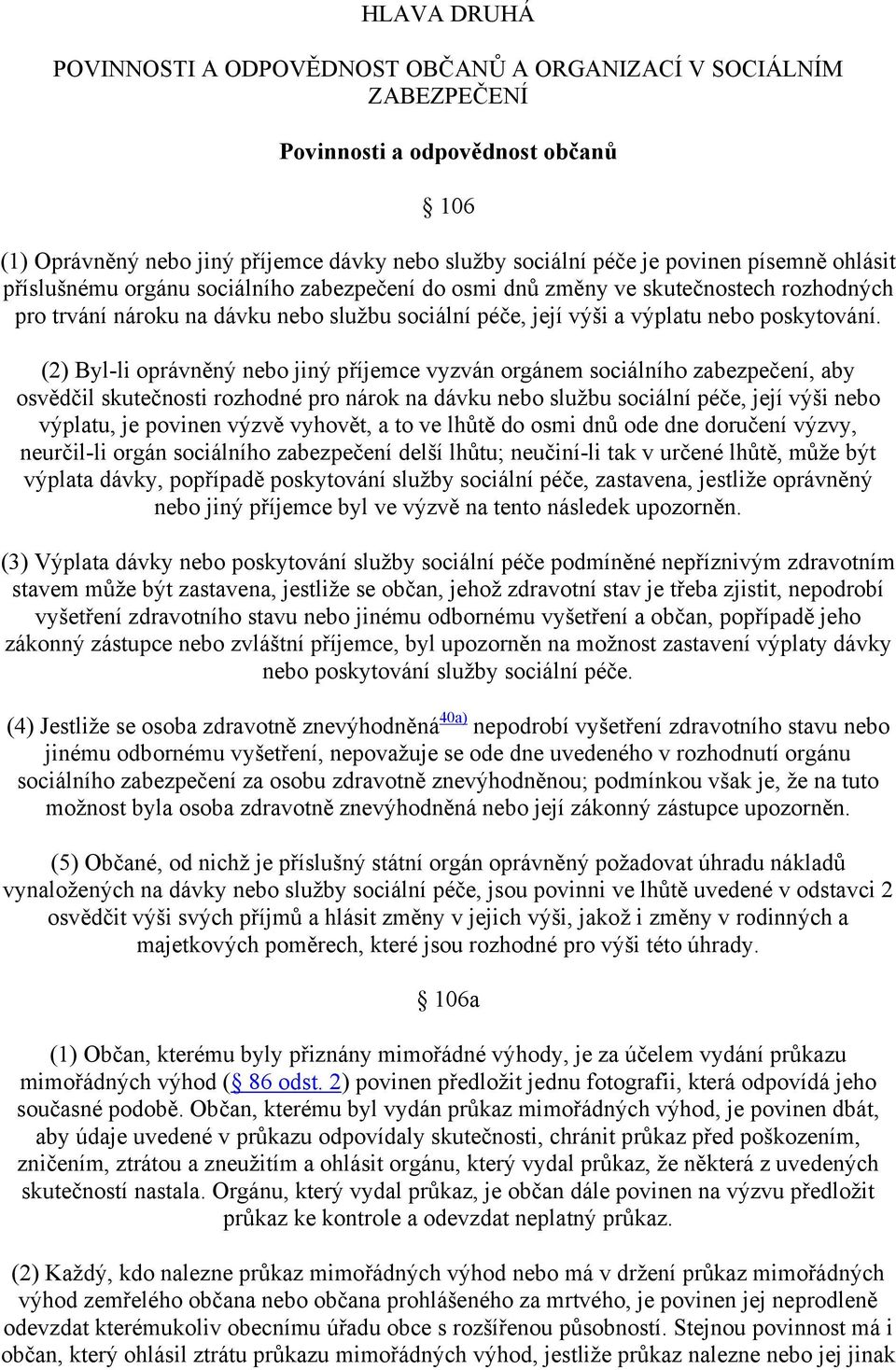 (2) Byl-li oprávněný nebo jiný příjemce vyzván orgánem sociálního zabezpečení, aby osvědčil skutečnosti rozhodné pro nárok na dávku nebo službu sociální péče, její výši nebo výplatu, je povinen výzvě