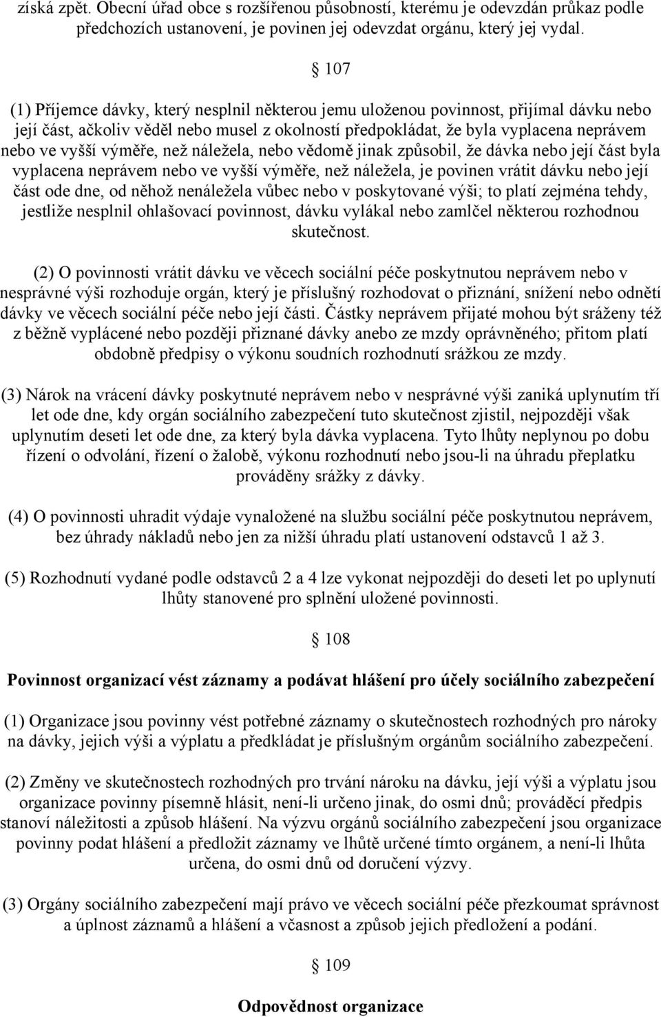 výměře, než náležela, nebo vědomě jinak způsobil, že dávka nebo její část byla vyplacena neprávem nebo ve vyšší výměře, než náležela, je povinen vrátit dávku nebo její část ode dne, od něhož