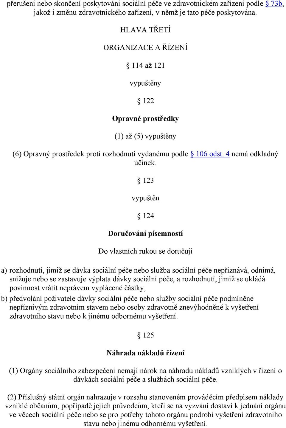 123 vypuštěn 124 Doručování písemností Do vlastních rukou se doručují a) rozhodnutí, jimiž se dávka sociální péče nebo služba sociální péče nepřiznává, odnímá, snižuje nebo se zastavuje výplata dávky