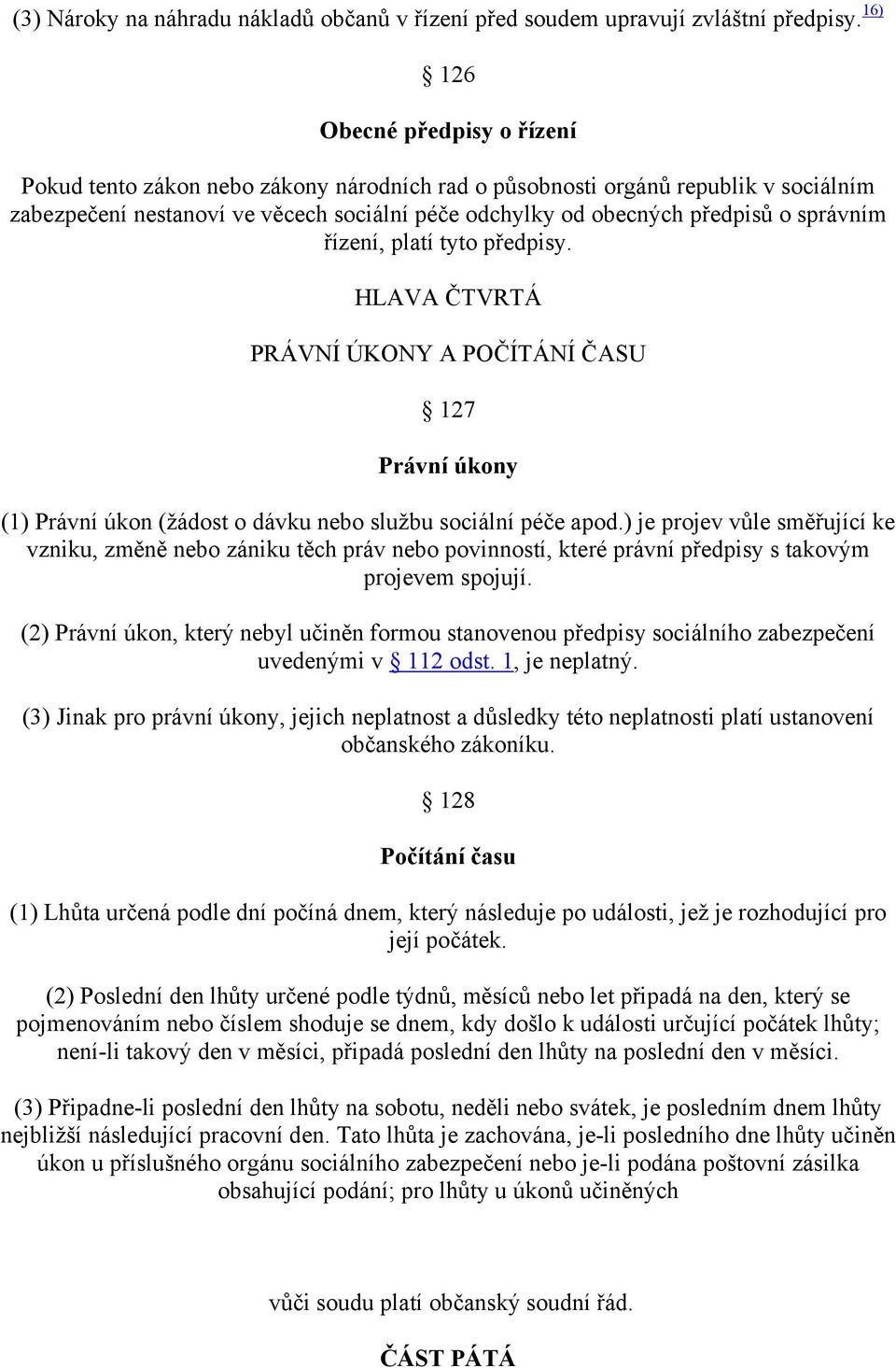 správním řízení, platí tyto předpisy. HLAVA ČTVRTÁ PRÁVNÍ ÚKONY A POČÍTÁNÍ ČASU 127 Právní úkony (1) Právní úkon (žádost o dávku nebo službu sociální péče apod.