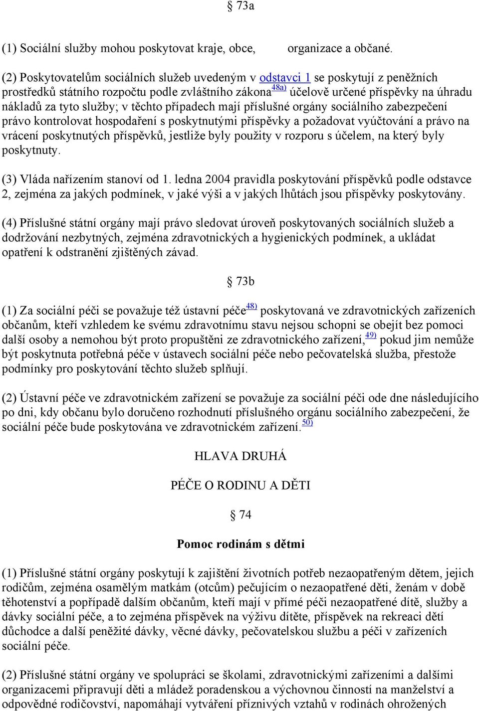 služby; v těchto případech mají příslušné orgány sociálního zabezpečení právo kontrolovat hospodaření s poskytnutými příspěvky a požadovat vyúčtování a právo na vrácení poskytnutých příspěvků,