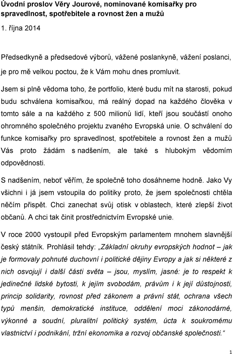 Jsem si plně vědoma toho, že portfolio, které budu mít na starosti, pokud budu schválena komisařkou, má reálný dopad na každého člověka v tomto sále a na každého z 500 milionů lidí, kteří jsou