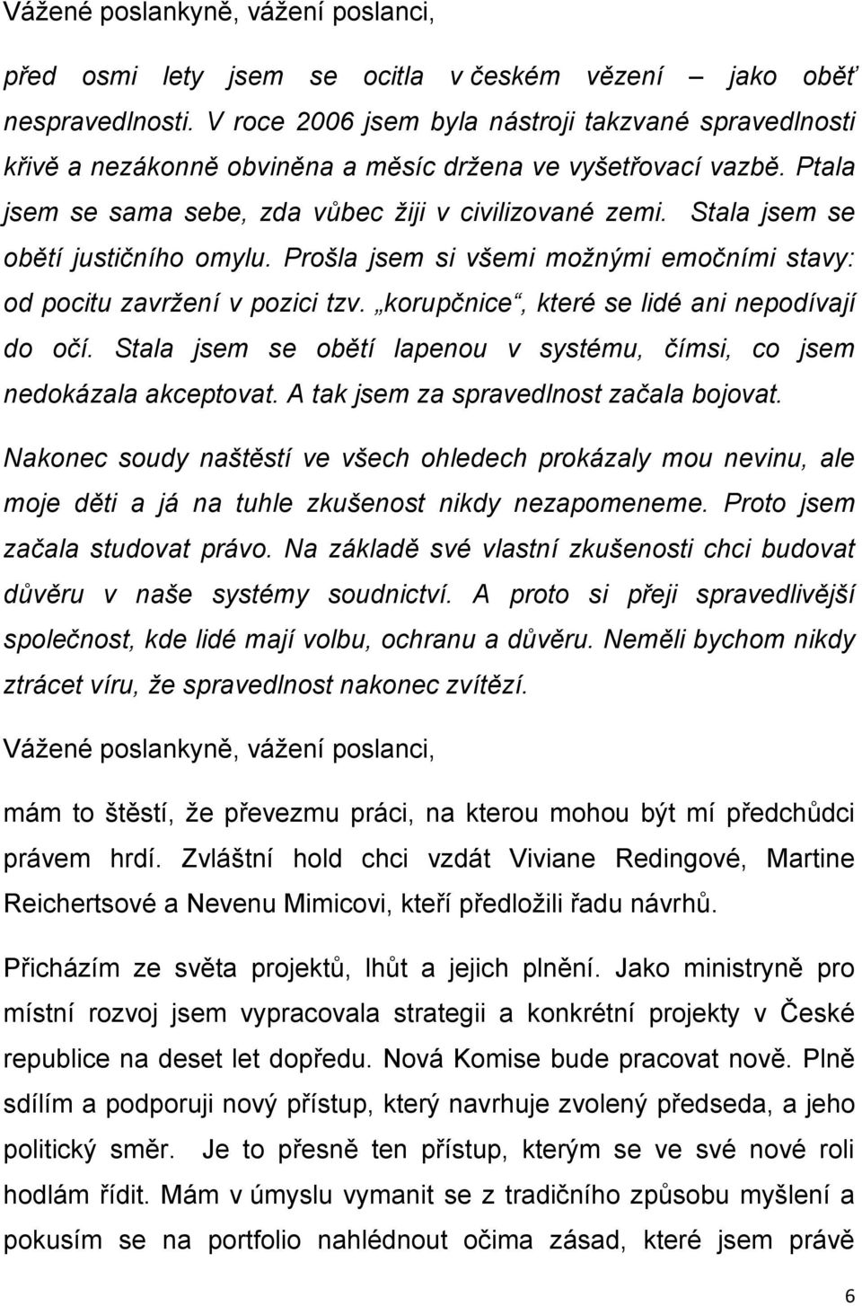 Stala jsem se obětí justičního omylu. Prošla jsem si všemi možnými emočními stavy: od pocitu zavržení v pozici tzv. korupčnice, které se lidé ani nepodívají do očí.