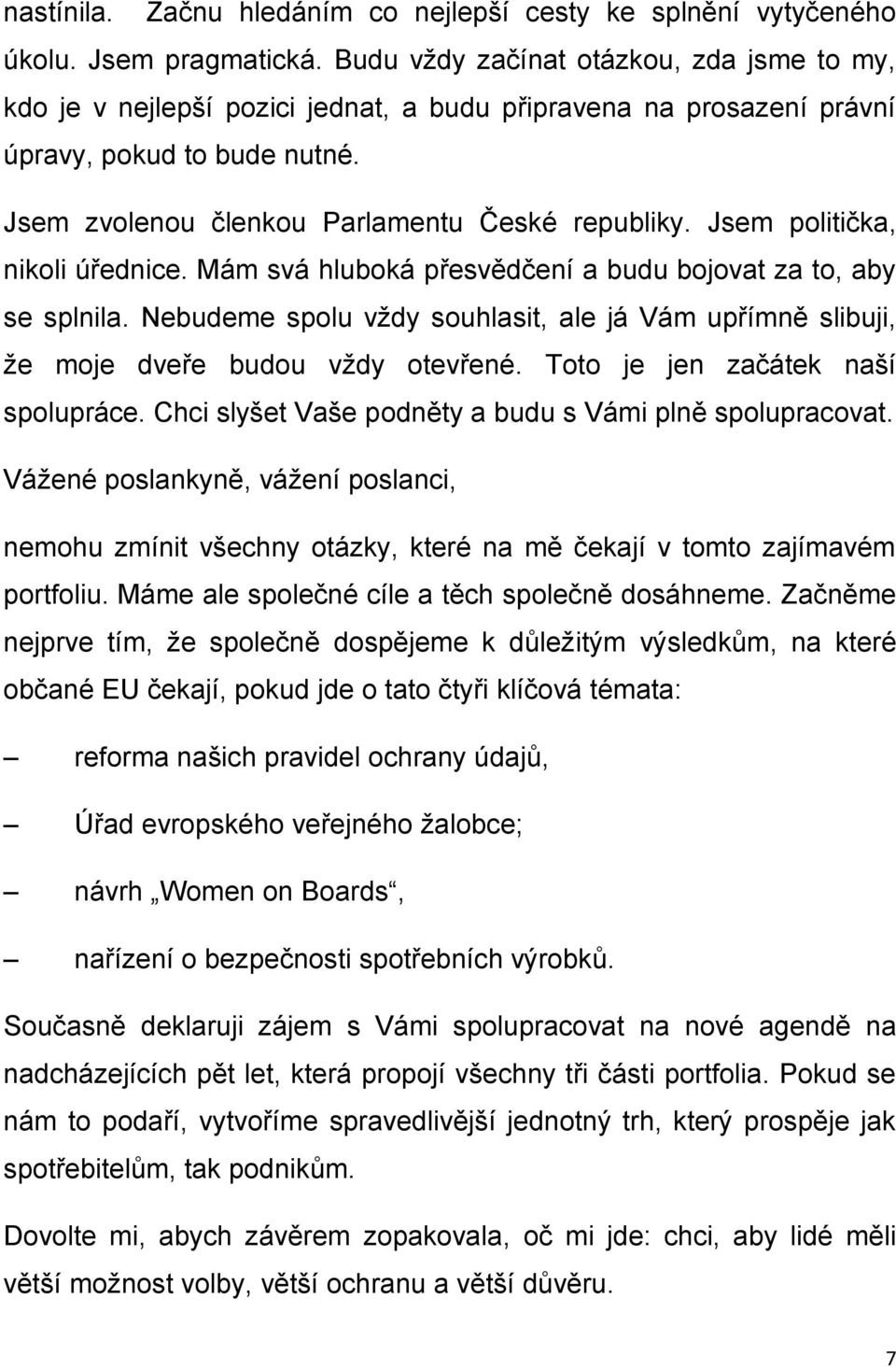 Jsem politička, nikoli úřednice. Mám svá hluboká přesvědčení a budu bojovat za to, aby se splnila. Nebudeme spolu vždy souhlasit, ale já Vám upřímně slibuji, že moje dveře budou vždy otevřené.