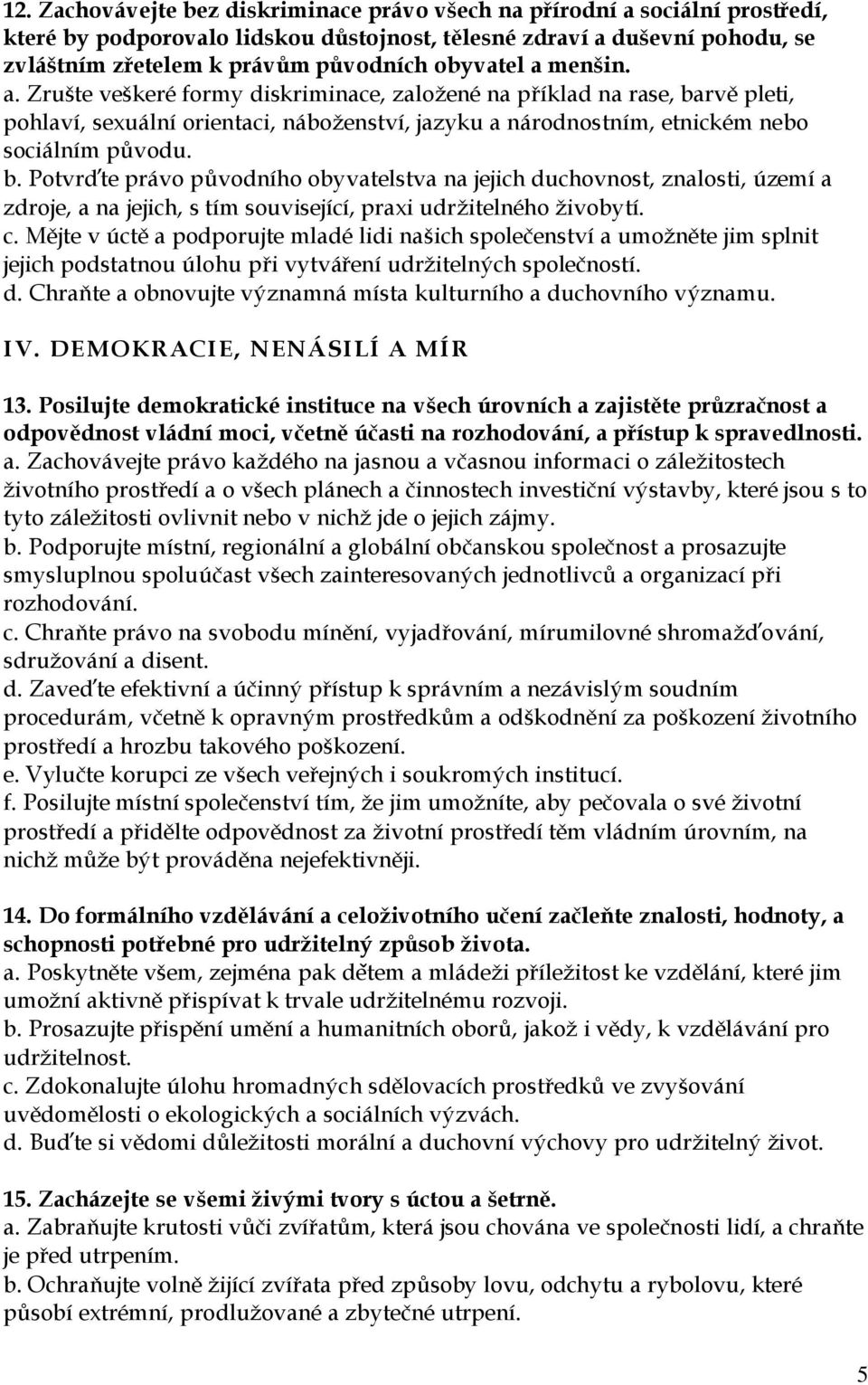 rvě pleti, pohlaví, sexuální orientaci, náboženství, jazyku a národnostním, etnickém nebo sociálním původu. b.