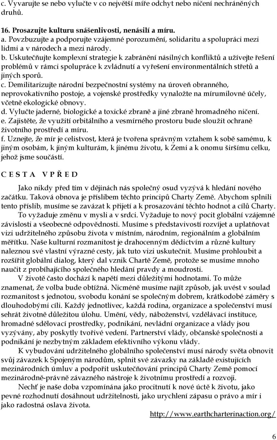 Uskutečňujte komplexní strategie k zabránění násilných konfliktů a užívejte řešení problémů v rámci spolupráce k zvládnutí a vyřešení environmentálních střetů a jiných sporů. c.