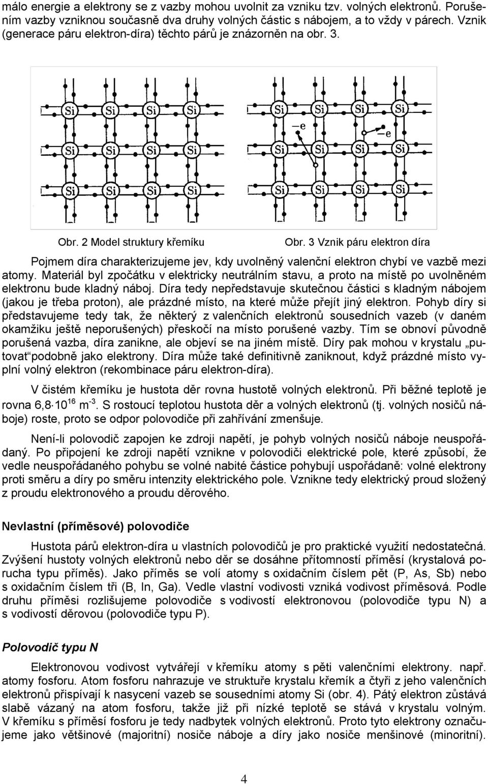 3 Vznik páru elektron díra Pojmem díra charakterizujeme jev, kdy uvolněný valenční elektron chybí ve vazbě mezi atomy.