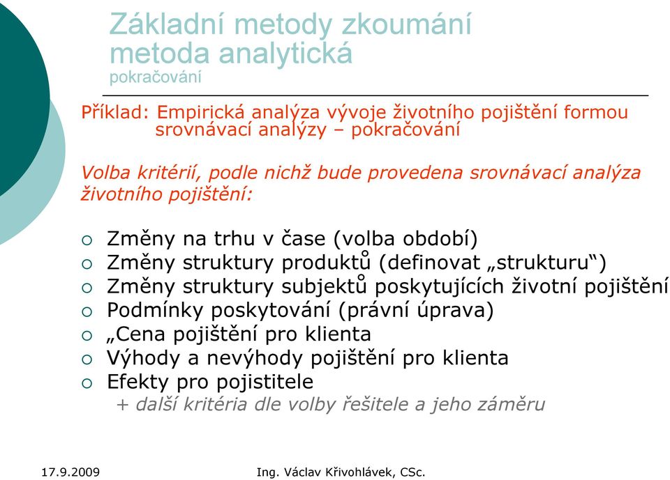 produktů (definovat strukturu ) Změny struktury subjektů poskytujících životní pojištění Podmínky poskytování (právní úprava) Cena