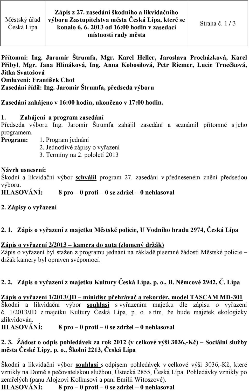 1. Zahájení a program zasedání Předseda výboru Ing. Jaromír Štrumfa zahájil zasedání a seznámil přítomné s jeho programem. Program: 1. Program jednání 2. Jednotlivé zápisy o vyřazení 3. Termíny na 2.