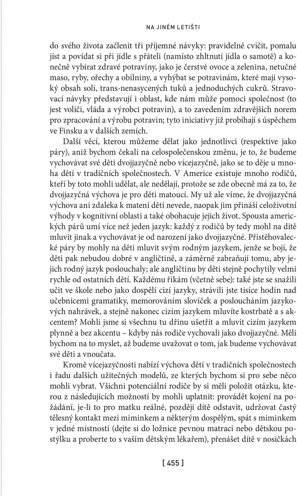 Stravovací návyky představují i oblast, kde nám může pomoci společnost (to jest voliči, vláda a výrobci potravin), a to zavedením zdravějších norem pro zpracování a výrobu potravin; tyto iniciativy