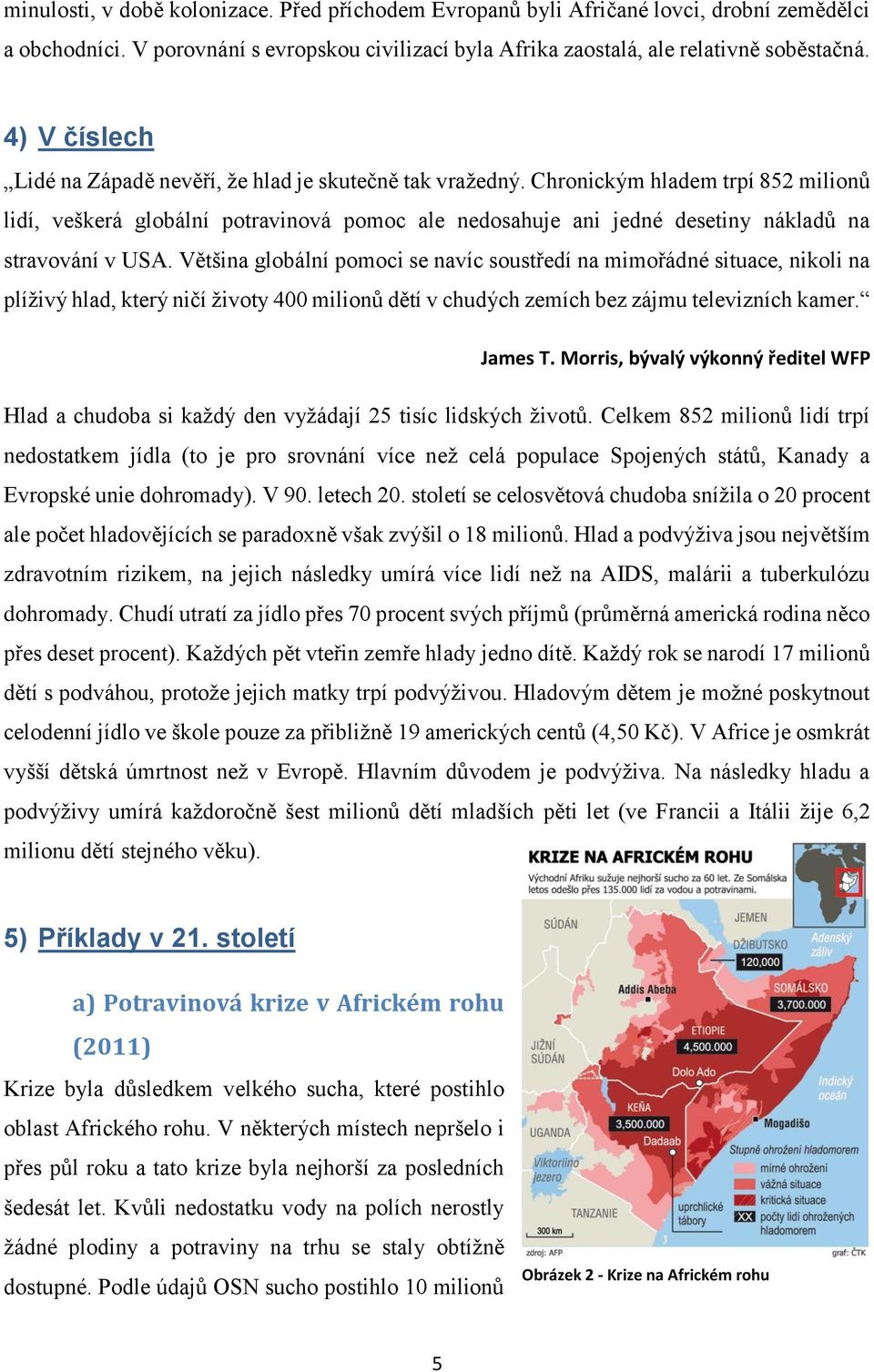 Chronickým hladem trpí 852 milionů lidí, veškerá globální potravinová pomoc ale nedosahuje ani jedné desetiny nákladů na stravování v USA.