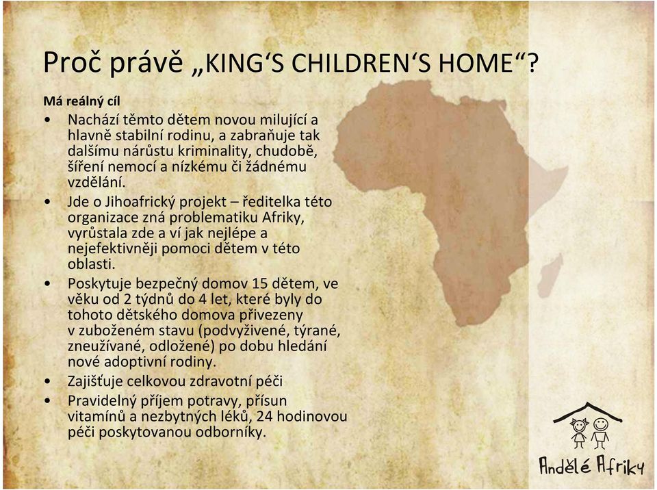 Jde o Jihoafrický projekt ředitelka této organizace zná problematiku Afriky, vyrůstala zde a ví jak nejlépe a nejefektivněji pomoci dětem v této oblasti.