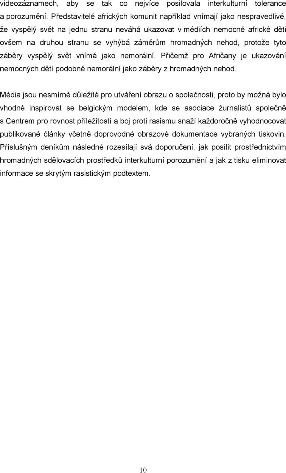 hromadných nehod, protože tyto záběry vyspělý svět vnímá jako nemorální. Přičemž pro Afričany je ukazování nemocných dětí podobně nemorální jako záběry z hromadných nehod.