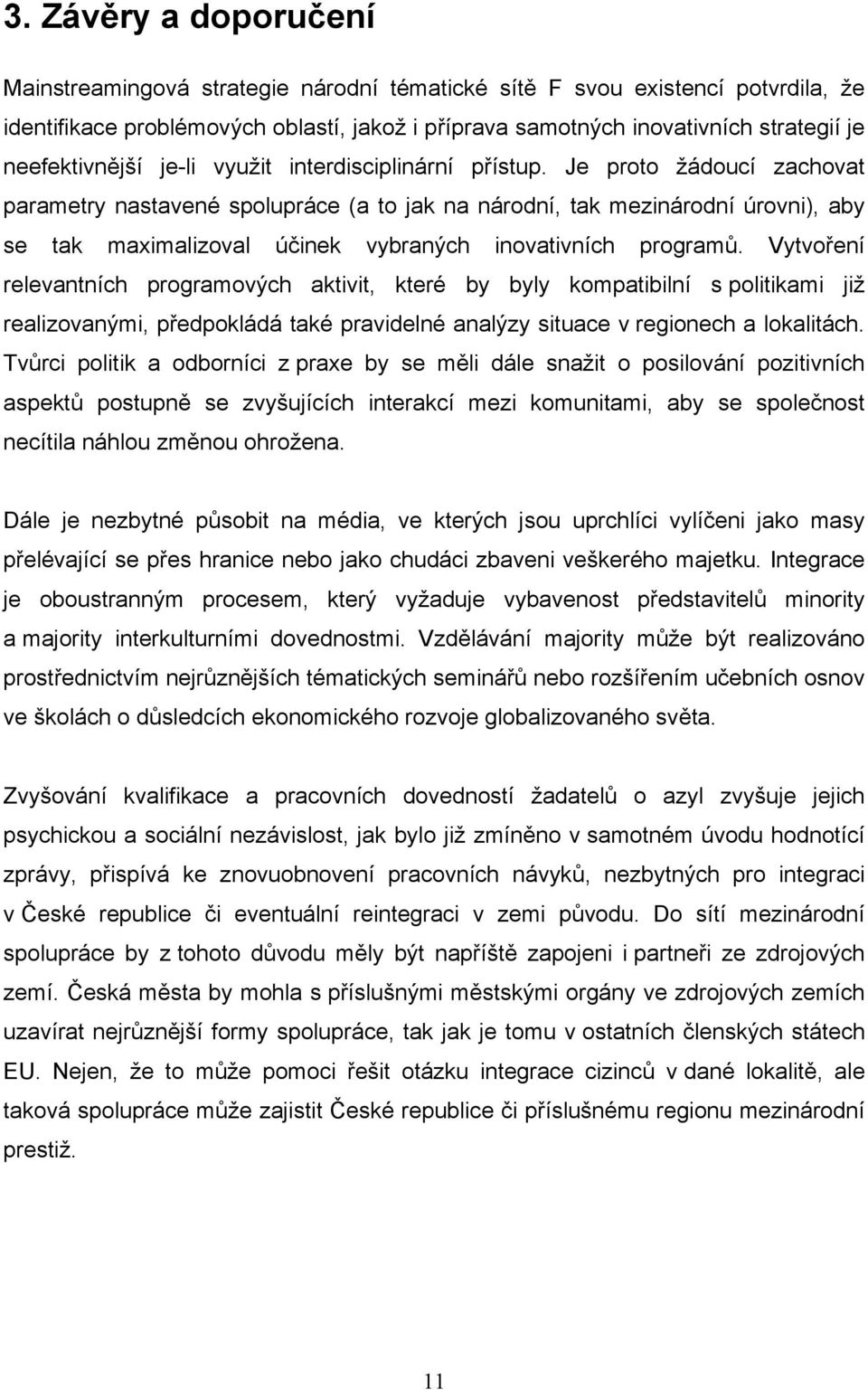 Je proto žádoucí zachovat parametry nastavené spolupráce (a to jak na národní, tak mezinárodní úrovni), aby se tak maximalizoval účinek vybraných inovativních programů.