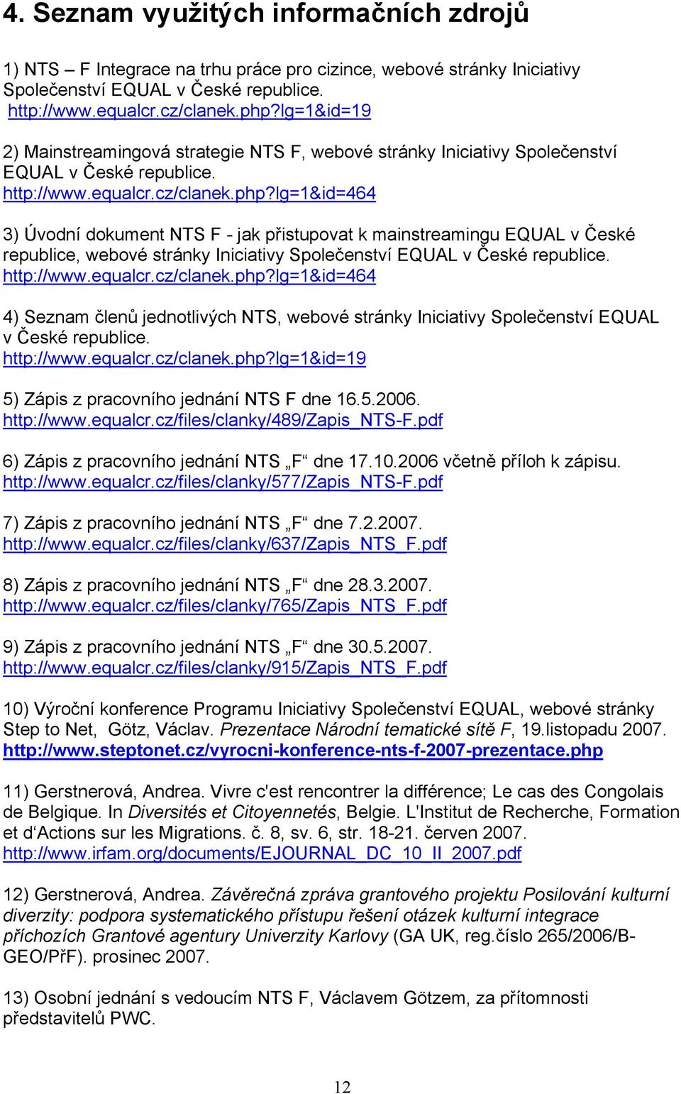 lg=1&id=464 3) Úvodní dokument NTS F - jak přistupovat k mainstreamingu EQUAL v České republice, webové stránky Iniciativy Společenství EQUAL v České republice. http://www.equalcr.cz/clanek.php?