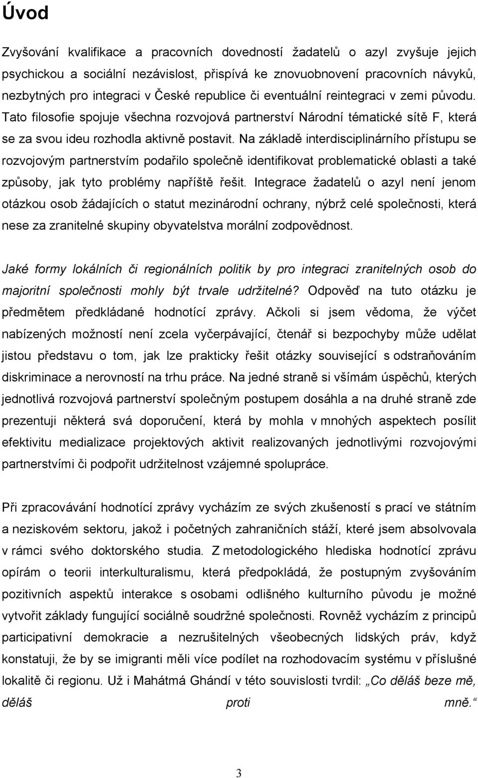 Na základě interdisciplinárního přístupu se rozvojovým partnerstvím podařilo společně identifikovat problematické oblasti a také způsoby, jak tyto problémy napříště řešit.